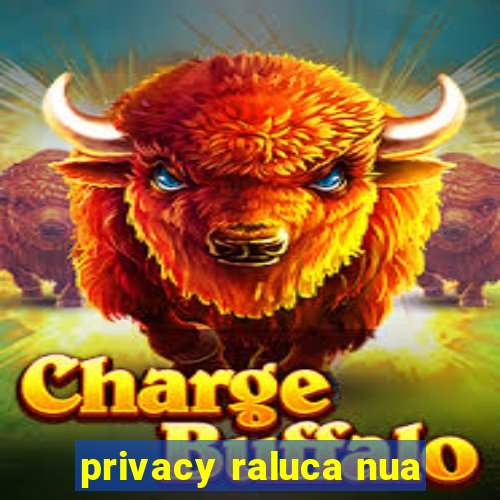 privacy raluca nua